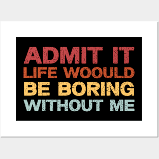 Admit It Life Would Be Boring Without Me, Funny Saying Retro Shirt Posters and Art